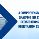 A Comprehensive Guide to Grasping ISO, Certificate Registrations, and ISO Registration Certificates