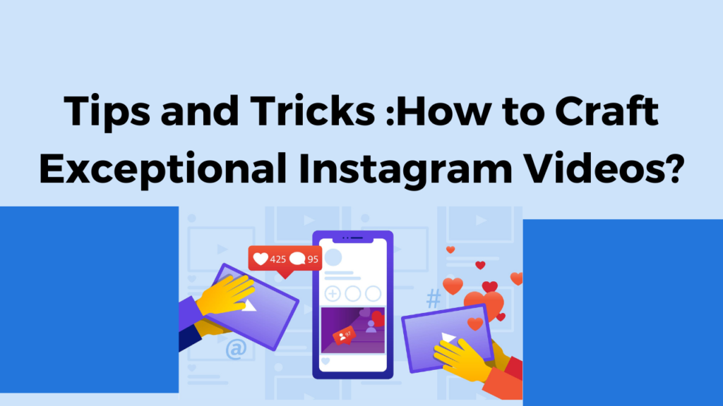How to Craft Exceptional Instagram Videos? – Tips & Tricks