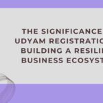 The Significance of Udyam Registration in Building a Resilient Business Ecosystem