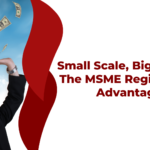 Small Scale, Big Impact: The MSME Registration Advantage